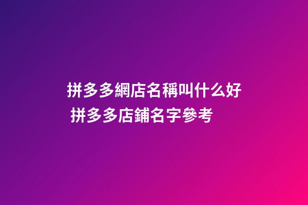 拼多多網店名稱叫什么好 拼多多店鋪名字參考